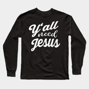 Y'all need Jesus Long Sleeve T-Shirt